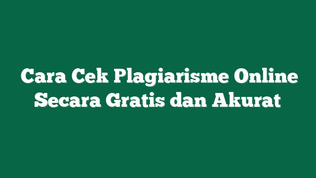 Cara Cek Plagiarisme Online Secara Gratis dan Akurat